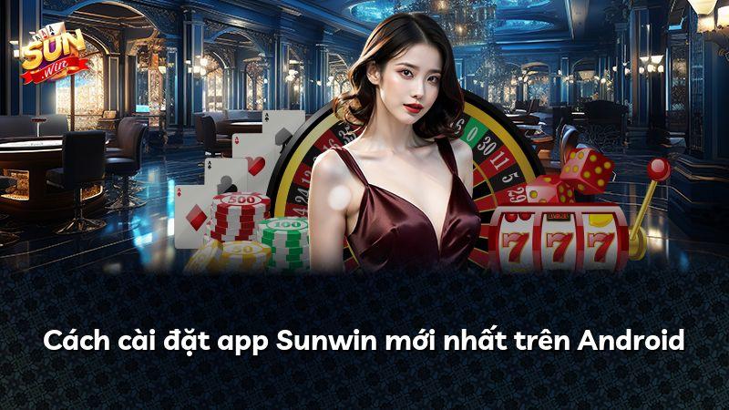 Cách cài đặt app Sunwin mới nhất trên Android