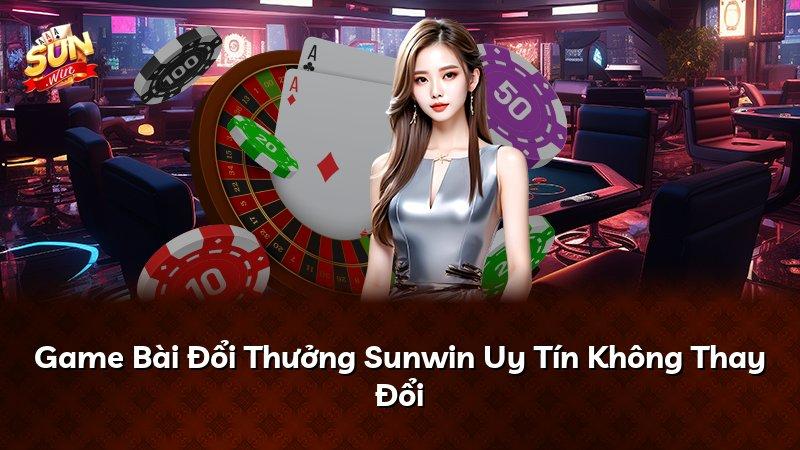 Game Bài Đổi Thưởng Sunwin Uy Tín Không Thay Đổi