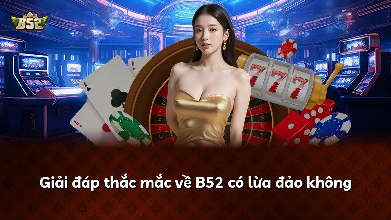 Giải đáp thắc mắc về B52 có lừa đảo không