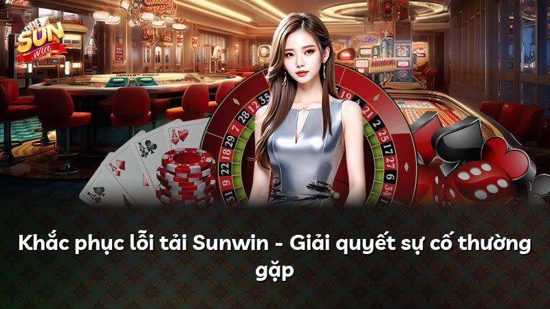 Khắc phục lỗi tải Sunwin - Giải quyết sự cố thường gặp