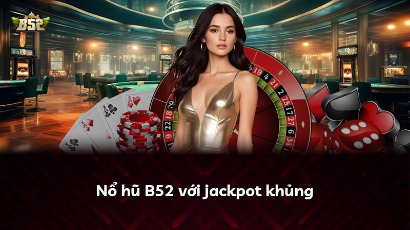 Nổ hũ B52 với jackpot khủng