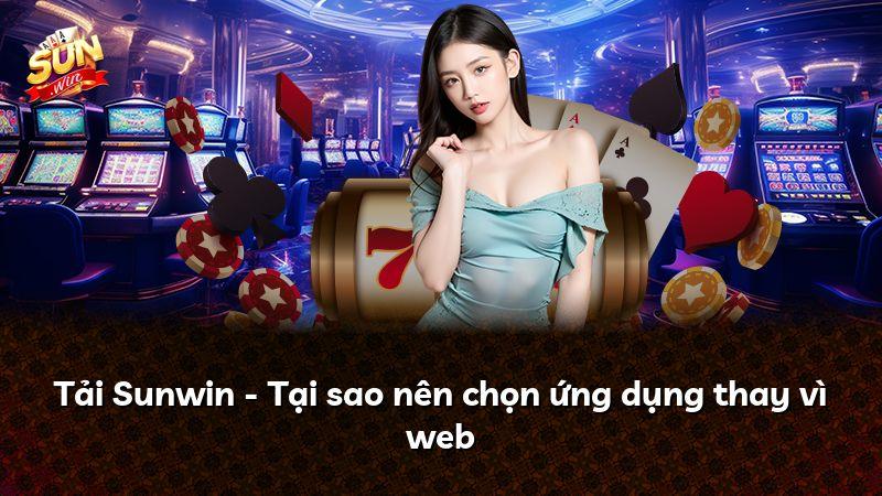 Tải Sunwin - Tại sao nên chọn ứng dụng thay vì web