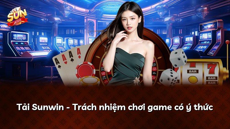 Tải Sunwin - Trách nhiệm chơi game có ý thức
