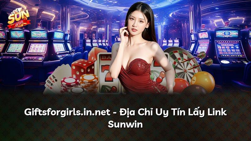 Giftsforgirls.in.net - Địa Chỉ Uy Tín Lấy Link Sunwin