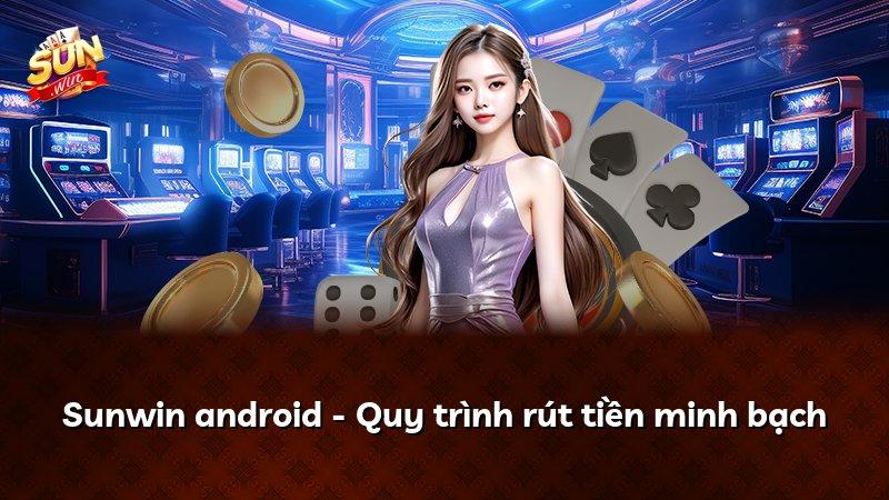 Sunwin android - Quy trình rút tiền minh bạch
