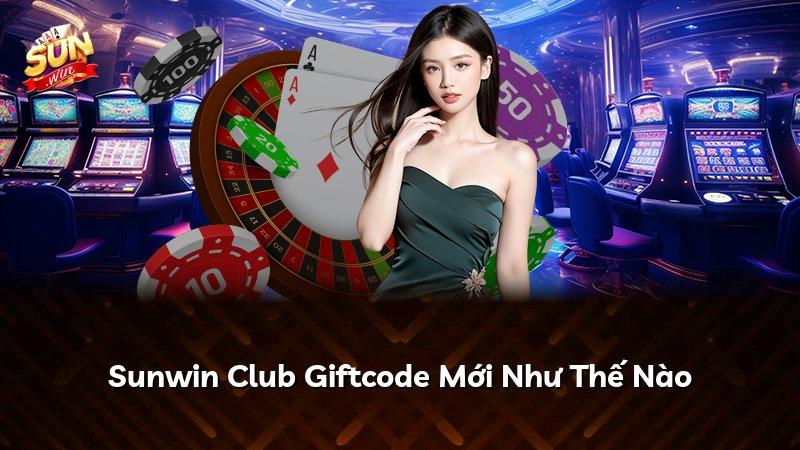 Sunwin Club Giftcode Mới Như Thế Nào