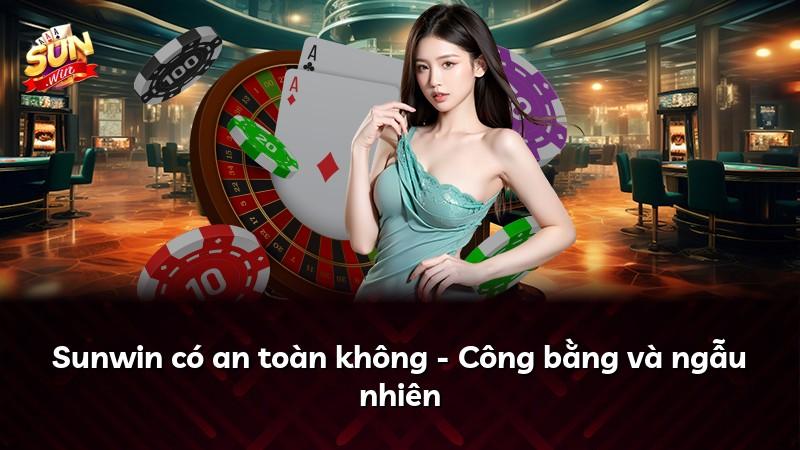 Sunwin có an toàn không - Công bằng và ngẫu nhiên