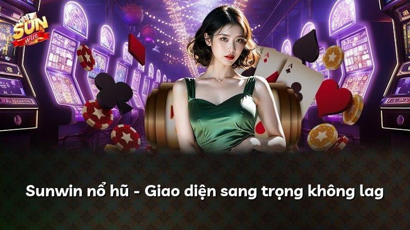 Sunwin nổ hũ - Giao diện sang trọng không lag