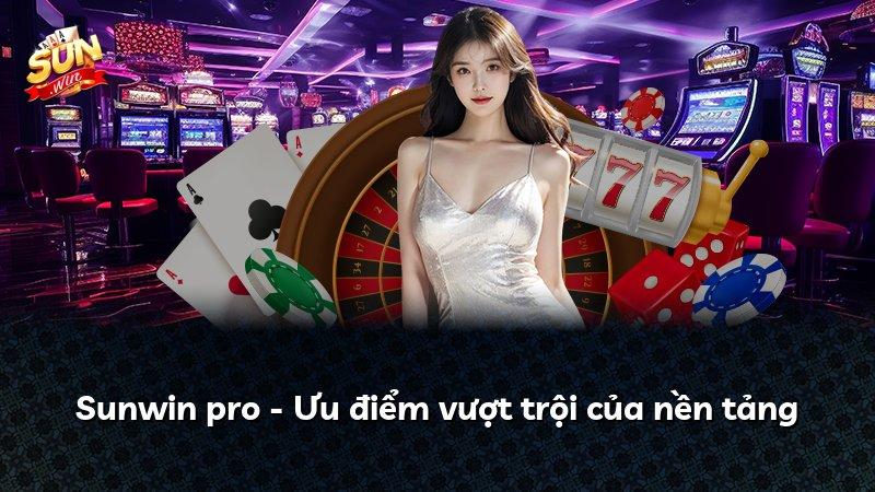 Sunwin pro - Ưu điểm vượt trội của nền tảng