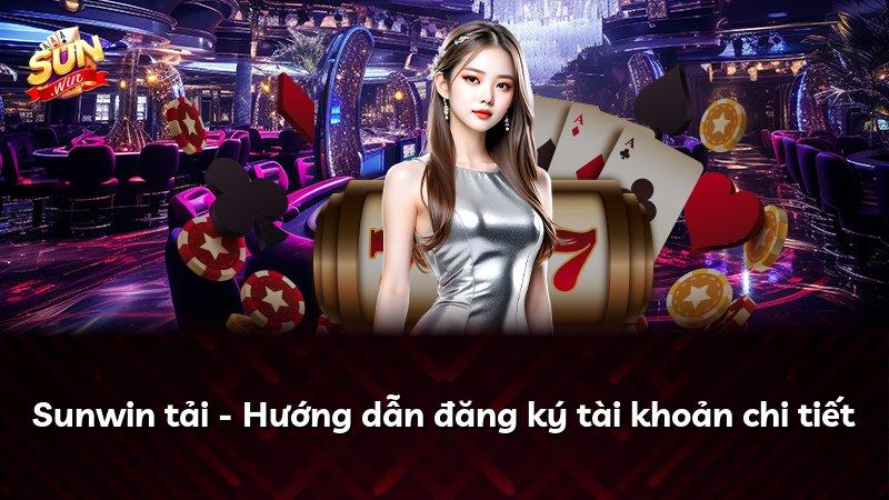 Sunwin tải - Hướng dẫn đăng ký tài khoản chi tiết