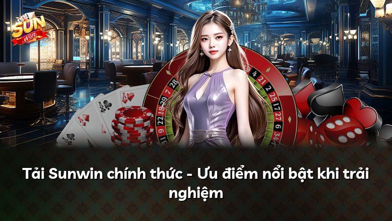 Tải Sunwin chính thức - Ưu điểm nổi bật khi trải nghiệm
