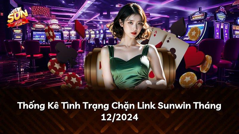 Thống Kê Tình Trạng Chặn Link Sunwin Tháng 12/2024